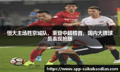 恒大主场胜京城队，重登中超榜首，国内大牌球员表现抢眼
