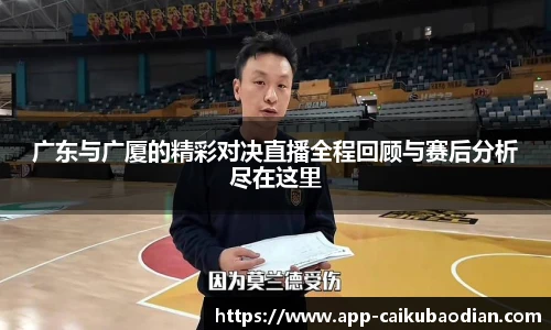 广东与广厦的精彩对决直播全程回顾与赛后分析尽在这里