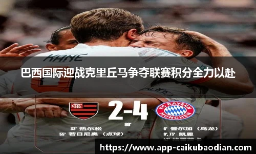 巴西国际迎战克里丘马争夺联赛积分全力以赴